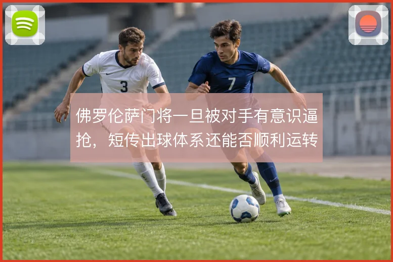 佛罗伦萨门将一旦被对手有意识逼抢，短传出球体系还能否顺利运转