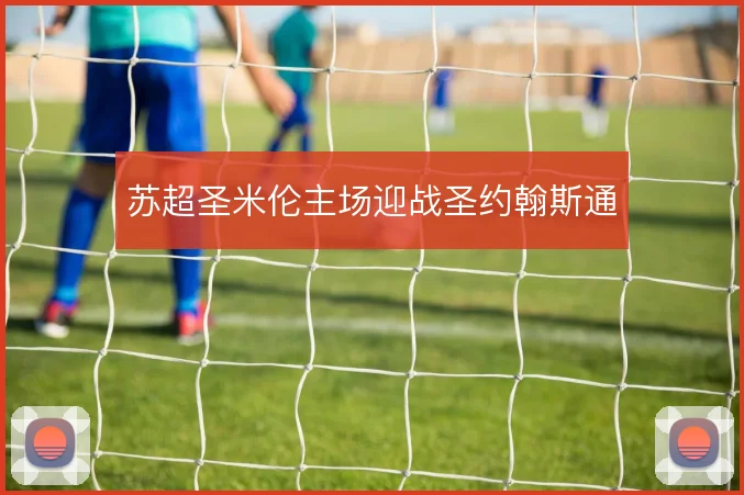 苏超圣米伦主场迎战圣约翰斯通