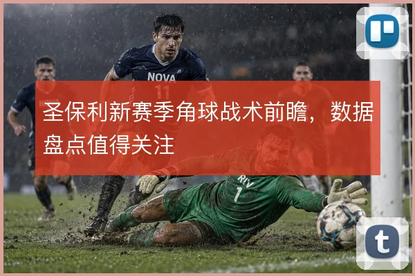 圣保利新赛季角球战术前瞻，数据盘点值得关注