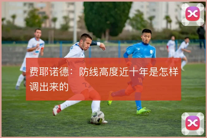费耶诺德：防线高度近十年是怎样调出来的