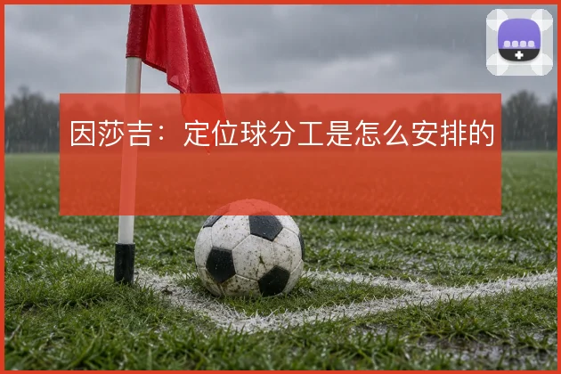 因莎吉：定位球分工是怎么安排的