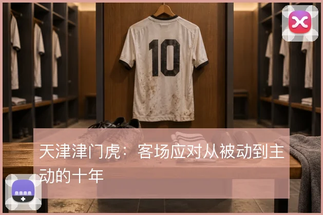 天津津门虎：客场应对从被动到主动的十年