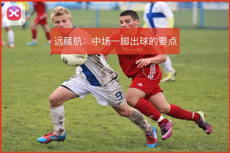 远藤航：中场一脚出球的要点