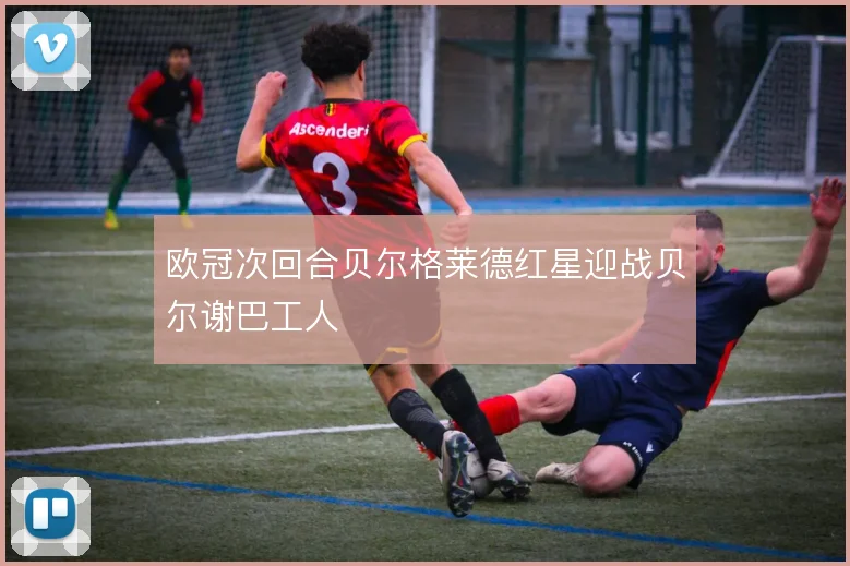 欧冠次回合贝尔格莱德红星迎战贝尔谢巴工人