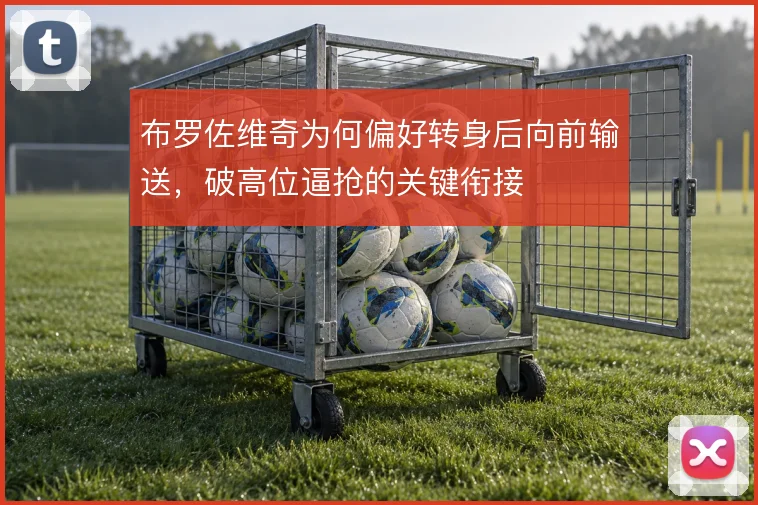 布罗佐维奇为何偏好转身后向前输送,破高位逼抢的关键衔接