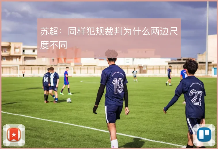 苏超：同样犯规裁判为什么两边尺度不同