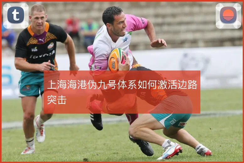 上海海港伪九号体系如何激活边路突击